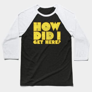 How Did I Get Here? \/\/\ Retro Typography Design Baseball T-Shirt